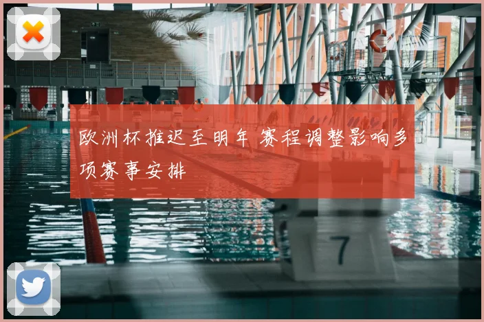 欧洲杯推迟至明年 赛程调整影响多项赛事安排